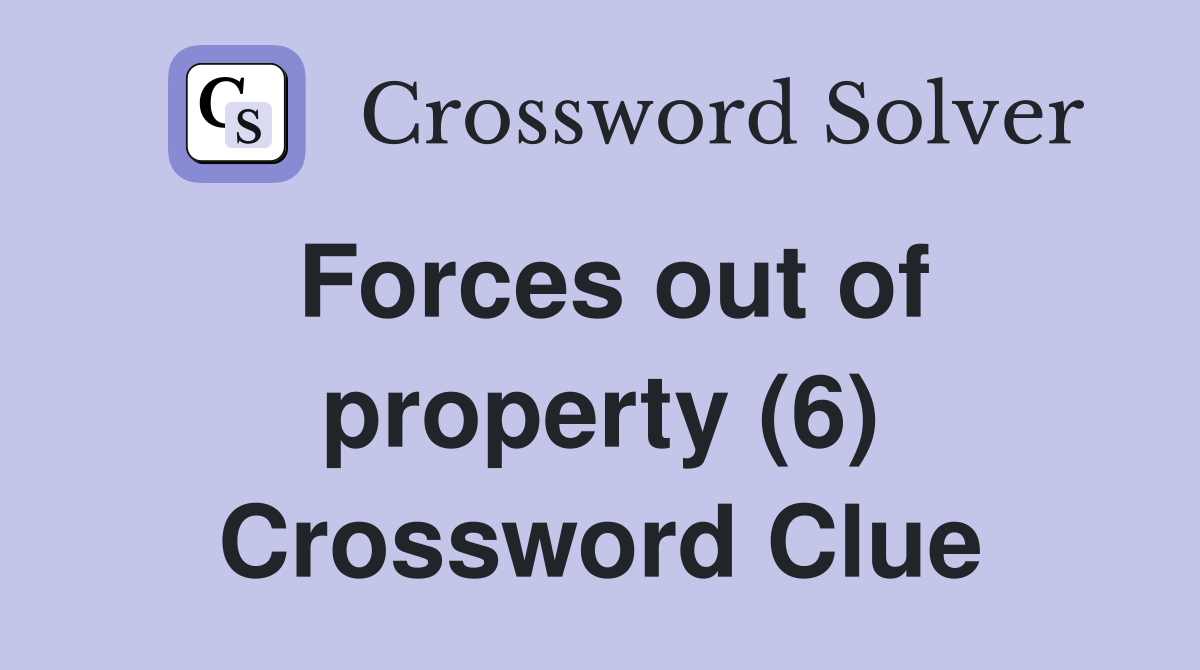 Forces out of property (6) Crossword Clue Answers Crossword Solver